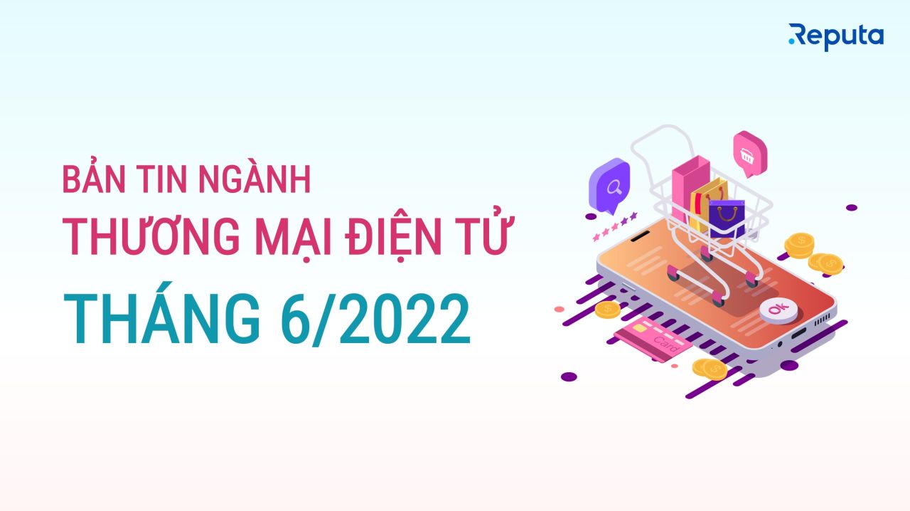  Thống kê ngành thương mại điện tử Việt Nam tháng 6/2022: Xu hướng và triển vọng