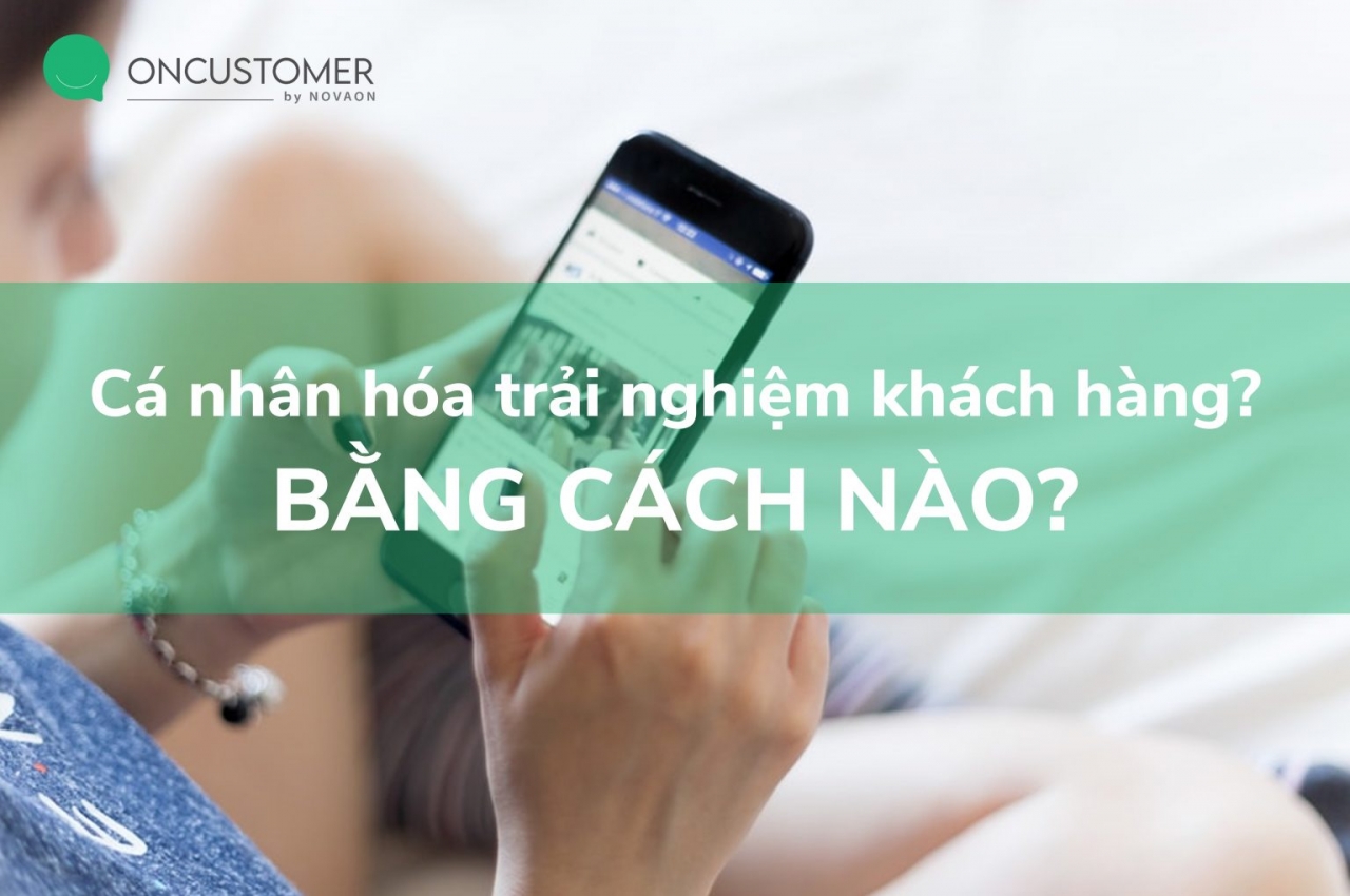              Cá nhân hóa trải nghiệm khách hàng: Hành trình từ thu thập đến ứng dụng dữ liệu            