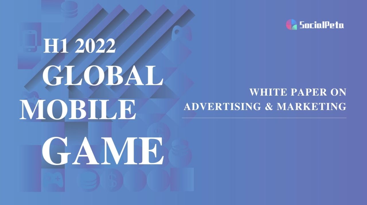 Báo cáo thị trường tiếp thị game di động nửa đầu năm 2022: Những thông tin quan trọng