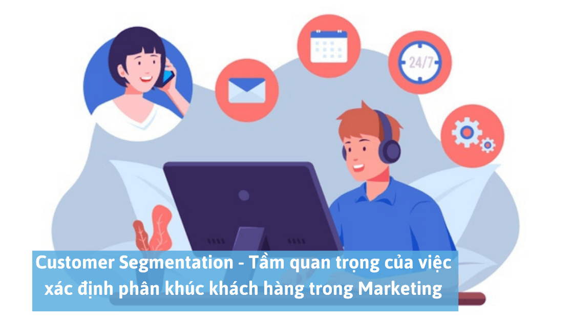  Phân khúc khách hàng: Chiến lược then chốt trong Marketing hiệu quả